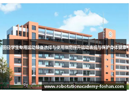 田径学生专用运动装备选择与使用指南提升运动表现与保护身体健康