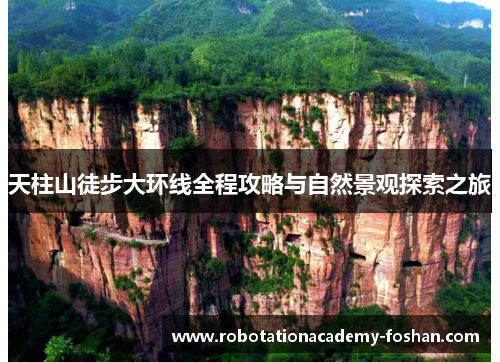 天柱山徒步大环线全程攻略与自然景观探索之旅