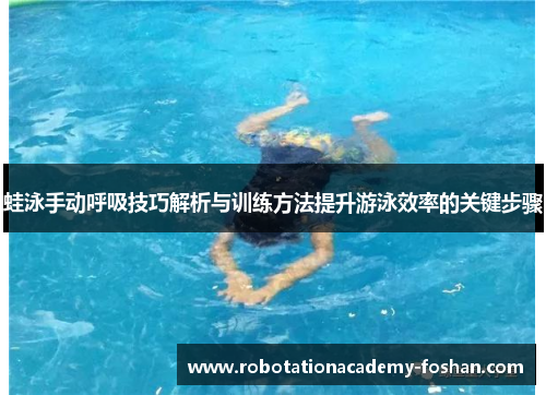 蛙泳手动呼吸技巧解析与训练方法提升游泳效率的关键步骤