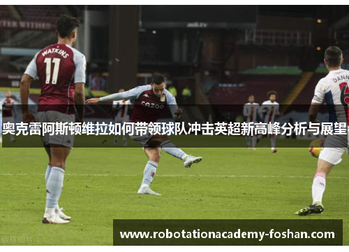 奥克雷阿斯顿维拉如何带领球队冲击英超新高峰分析与展望